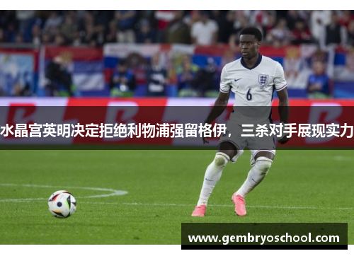 水晶宫英明决定拒绝利物浦强留格伊，三杀对手展现实力