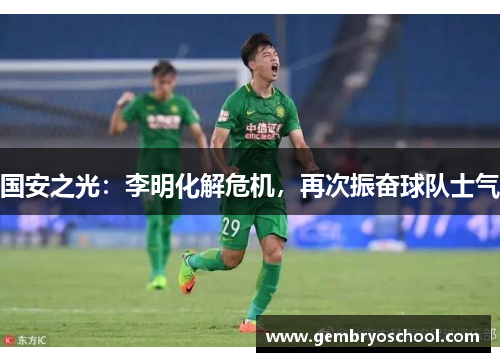 国安之光：李明化解危机，再次振奋球队士气