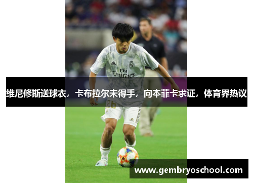 维尼修斯送球衣，卡布拉尔未得手，向本菲卡求证，体育界热议